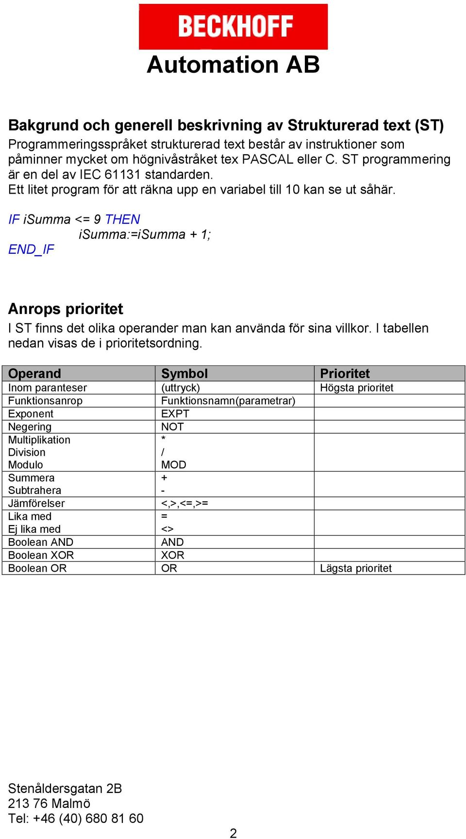 IF isumma <= 9 THEN isumma:=isumma + 1; Anrops prioritet I ST finns det olika operander man kan använda för sina villkor. I tabellen nedan visas de i prioritetsordning.