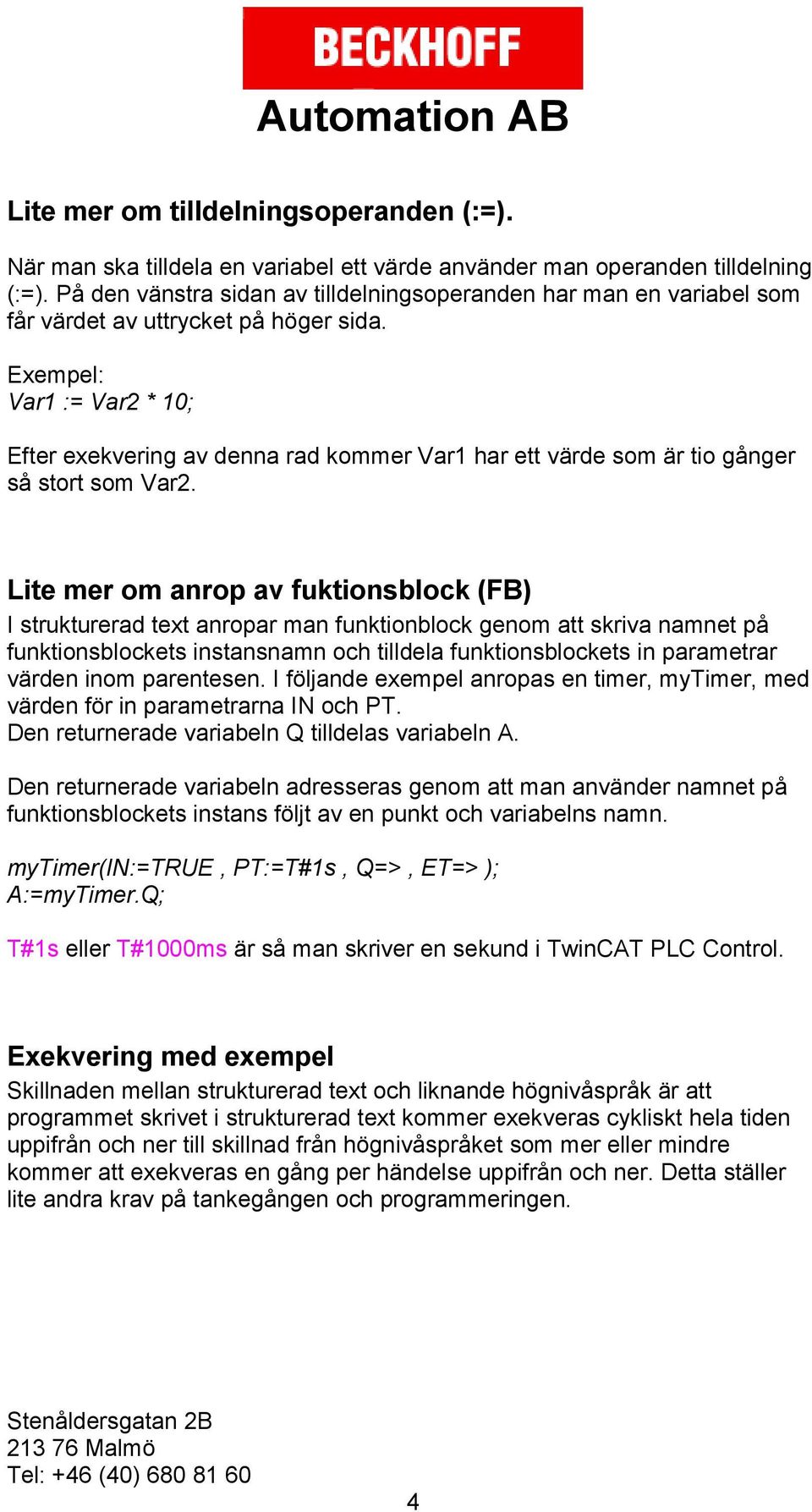 Exempel: Var1 := Var2 * 10; Efter exekvering av denna rad kommer Var1 har ett värde som är tio gånger så stort som Var2.