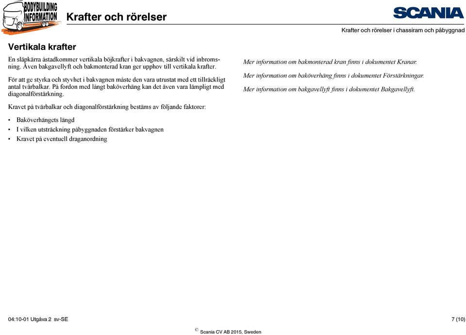 På fordon med långt baköverhäng kan det även vara lämpligt med diagonalförstärkning. Mer information om bakmonterad kran finns i dokumentet Kranar.