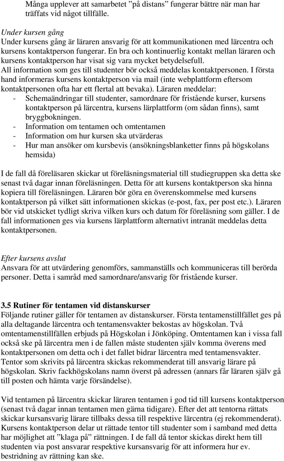 En bra och kontinuerlig kontakt mellan läraren och kursens kontaktperson har visat sig vara mycket betydelsefull. All information som ges till studenter bör också meddelas kontaktpersonen.