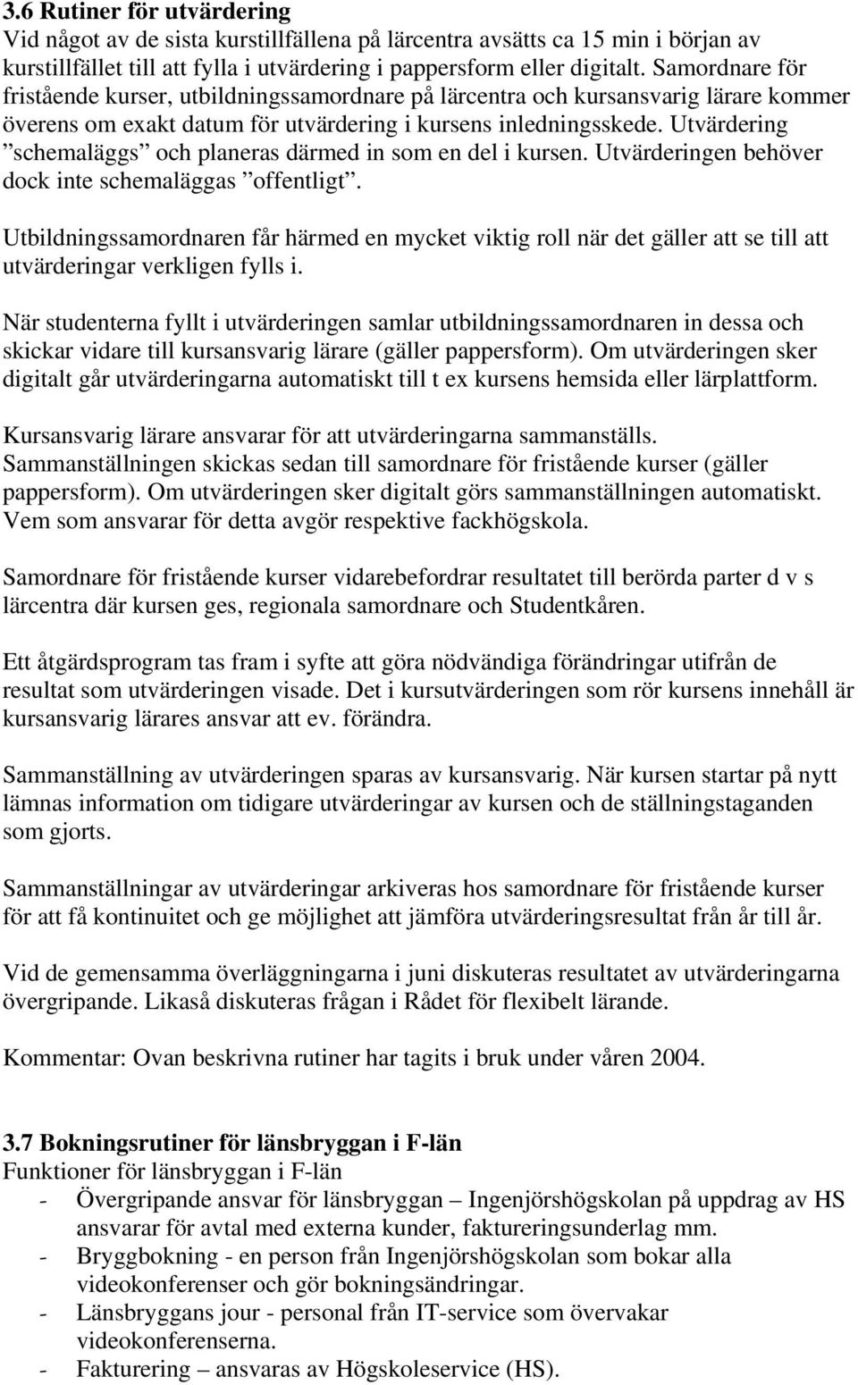 Utvärdering schemaläggs och planeras därmed in som en del i kursen. Utvärderingen behöver dock inte schemaläggas offentligt.