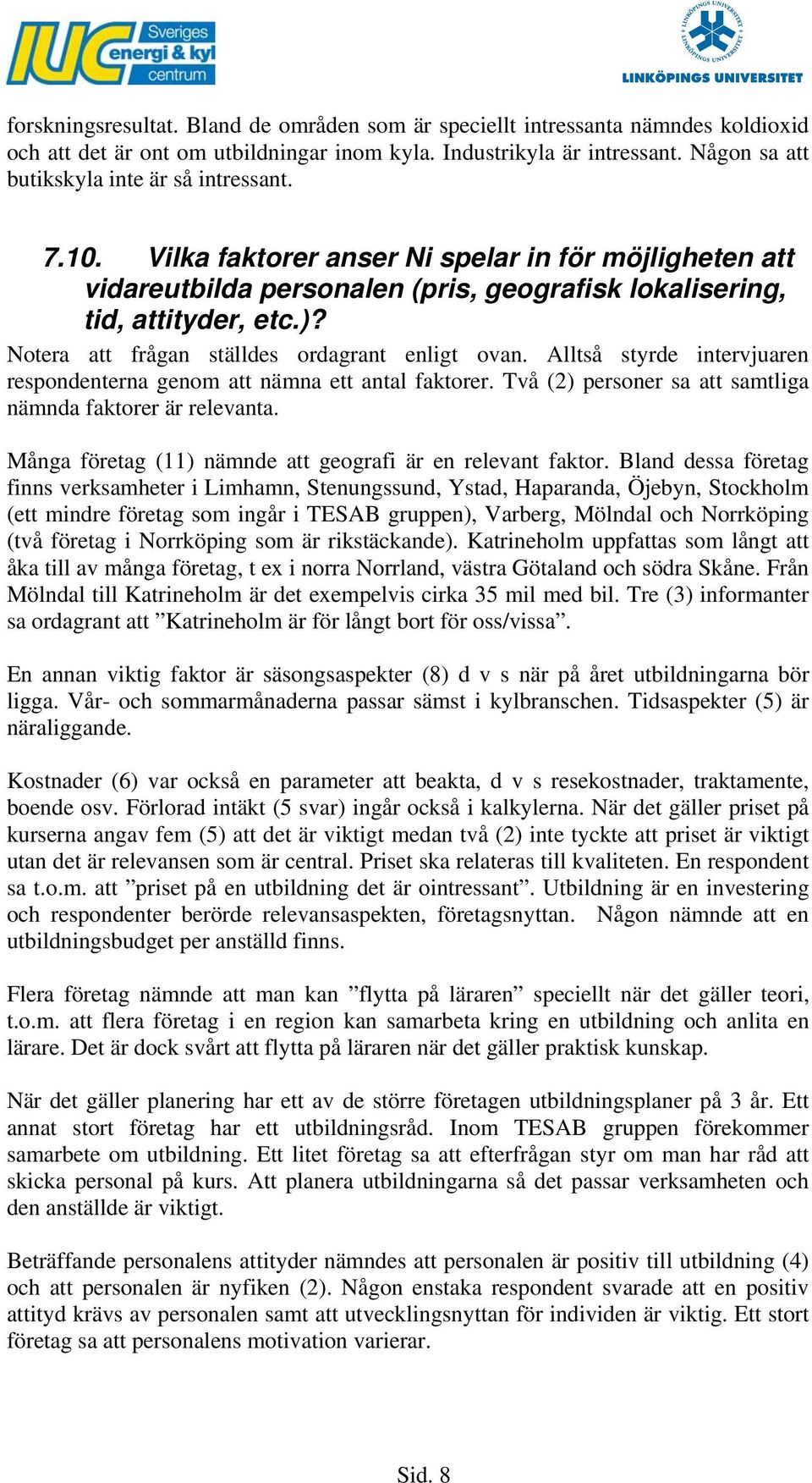 Notera att frågan ställdes ordagrant enligt ovan. Alltså styrde intervjuaren respondenterna genom att nämna ett antal faktorer. Två (2) personer sa att samtliga nämnda faktorer är relevanta.