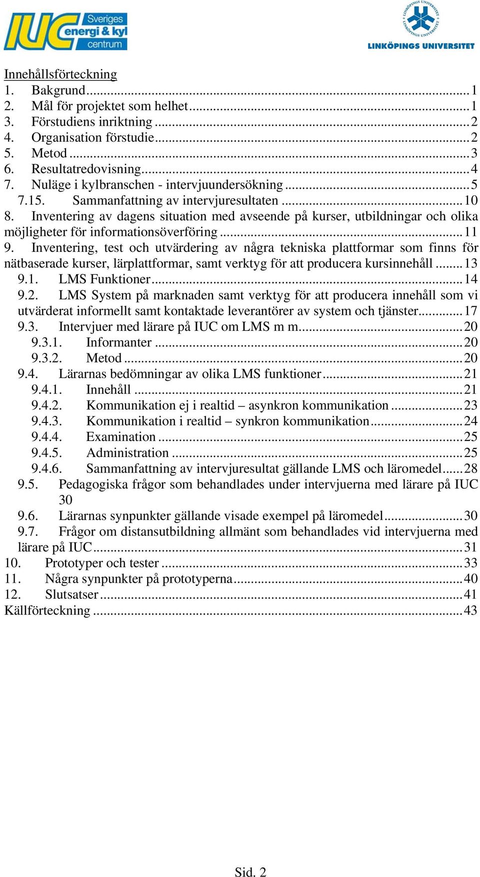 Inventering av dagens situation med avseende på kurser, utbildningar och olika möjligheter för informationsöverföring...11 9.