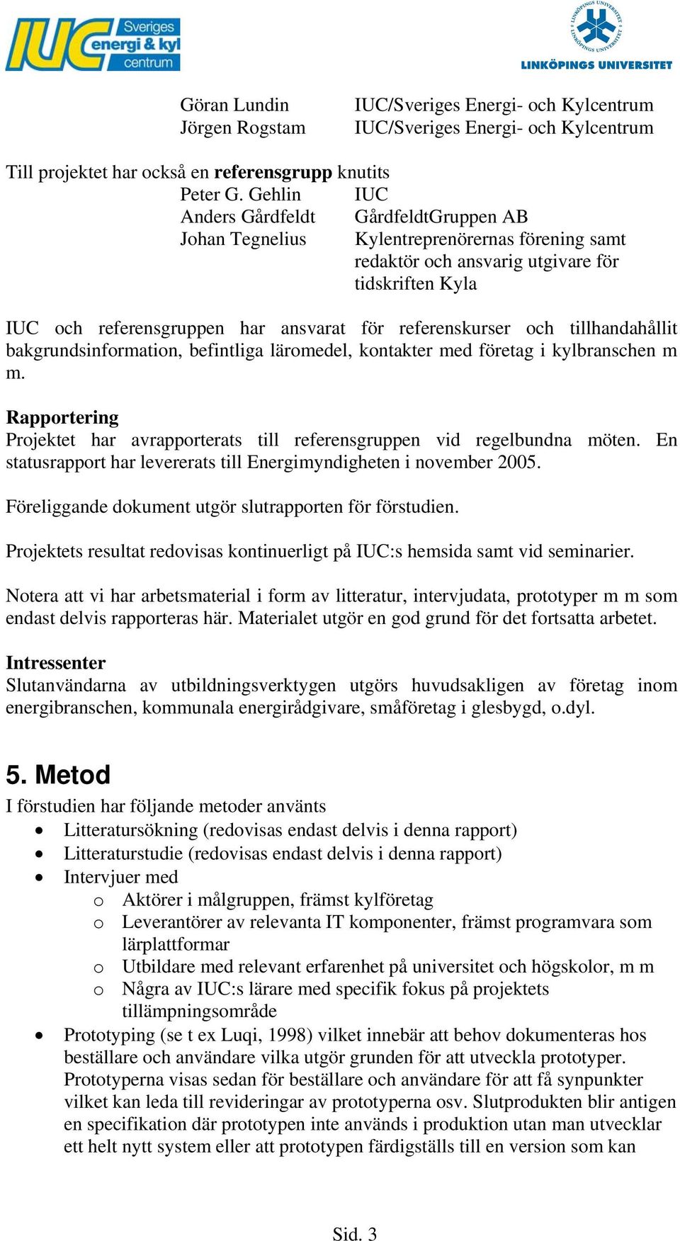 referenskurser och tillhandahållit bakgrundsinformation, befintliga läromedel, kontakter med företag i kylbranschen m m.