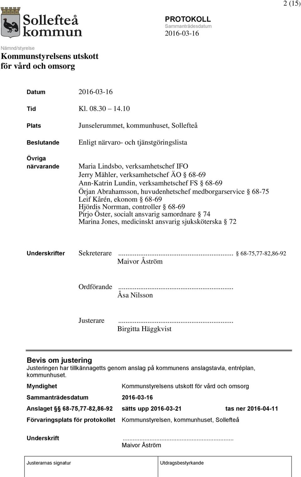 Lundin, verksamhetschef FS 68-69 Örjan Abrahamsson, huvudenhetschef medborgarservice 68-75 Leif Kårén, ekonom 68-69 Hjördis Norrman, controller 68-69 Pirjo Öster, socialt ansvarig samordnare 74