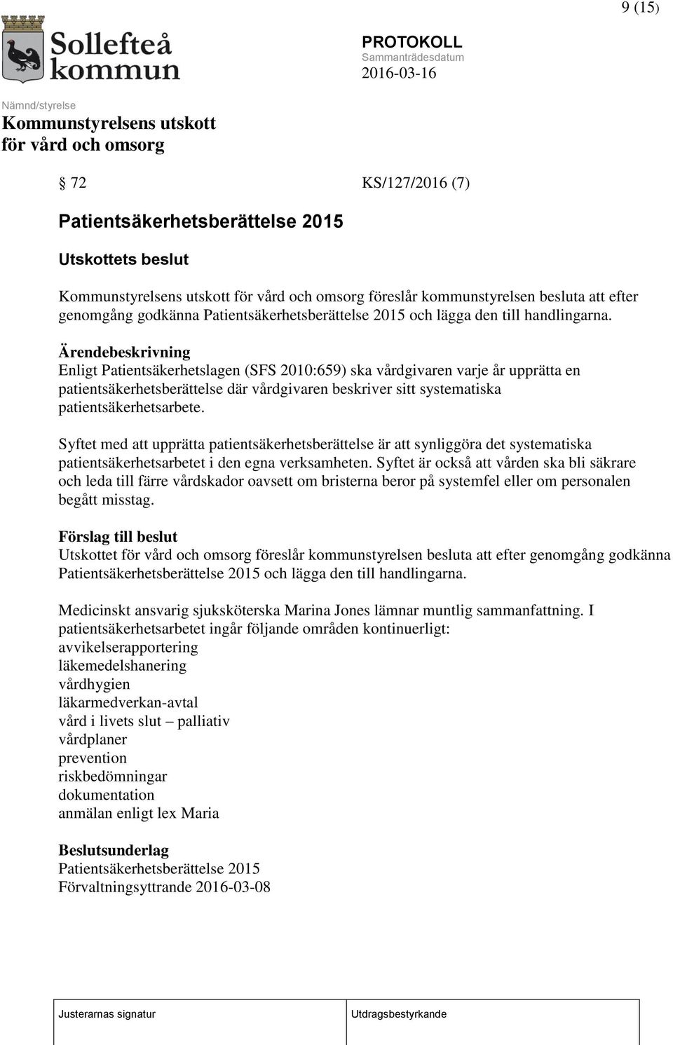 Syftet med att upprätta patientsäkerhetsberättelse är att synliggöra det systematiska patientsäkerhetsarbetet i den egna verksamheten.