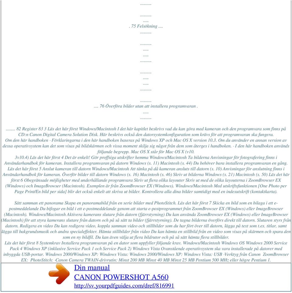 Här beskrivs också den datorsystemkonfiguration som krävs för att programvaran ska fungera. Om den här handboken Förklaringarna i den här handboken baseras på Windows XP och Mac OS X version 10.3.