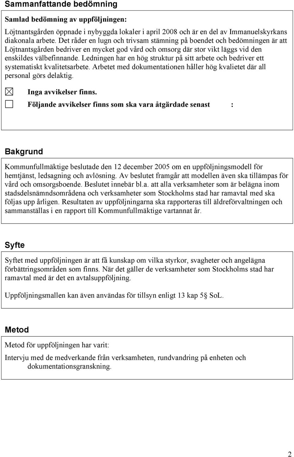 Ledningen har en hög struktur på sitt arbete och bedriver ett systematiskt kvalitetsarbete. Arbetet med dokumentationen håller hög kvalietet där all personal görs delaktig. Inga avvikelser finns.