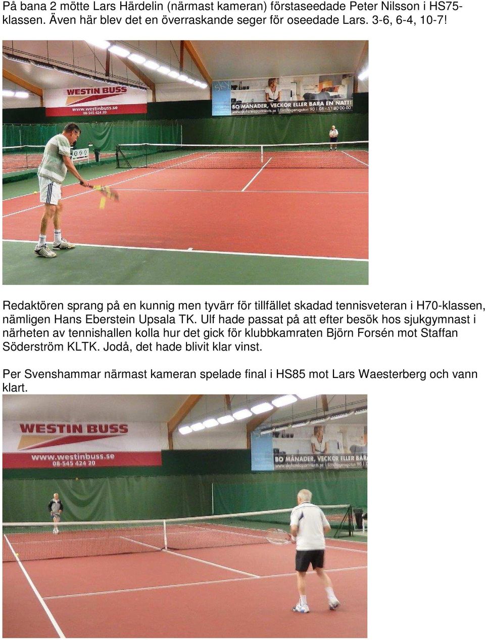 Redaktören sprang på en kunnig men tyvärr för tillfället skadad tennisveteran i H70-klassen, nämligen Hans Eberstein Upsala TK.