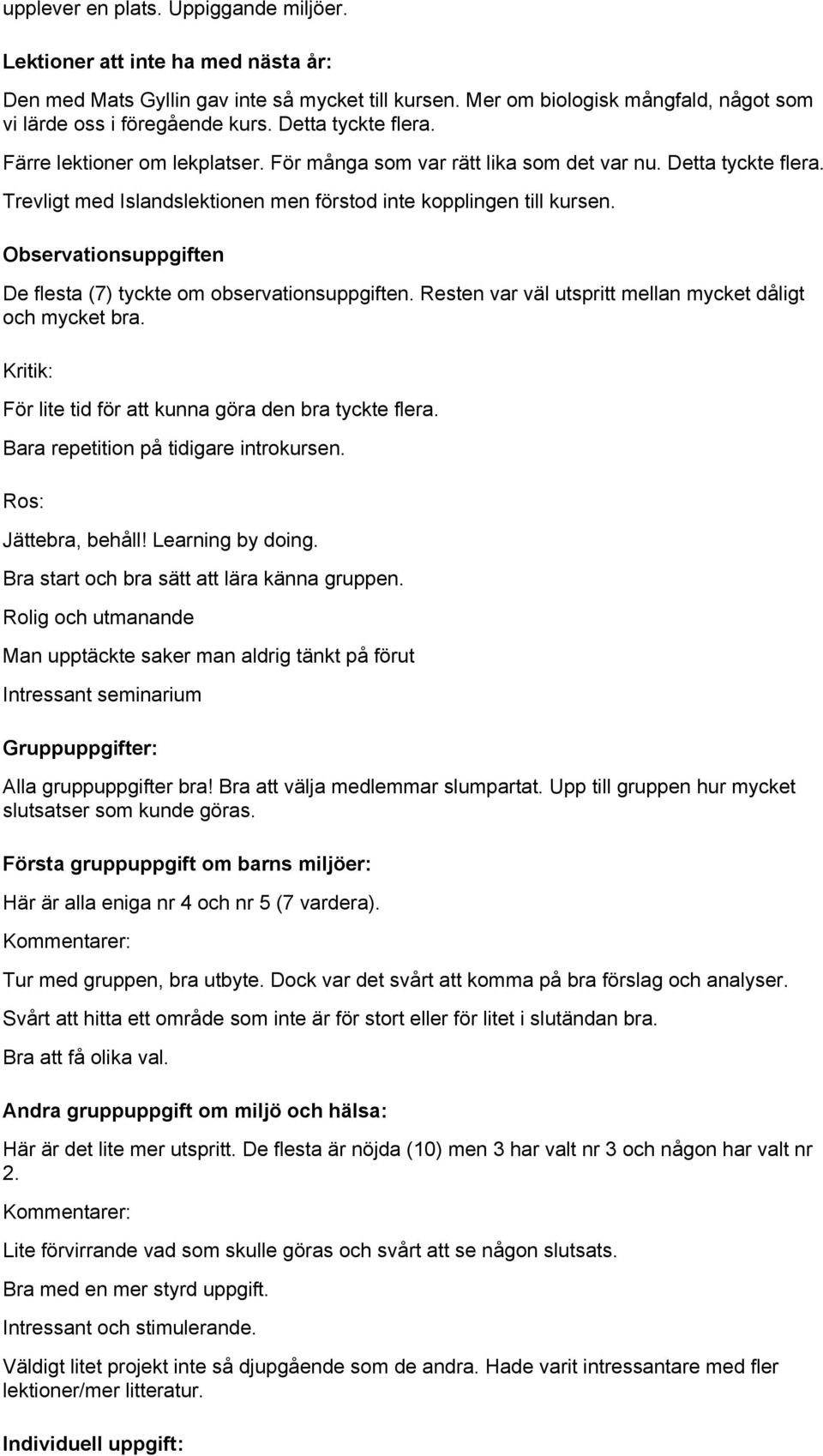 Observationsuppgiften De flesta (7) tyckte om observationsuppgiften. Resten var väl utspritt mellan mycket dåligt och mycket bra. Kritik: För lite tid för att kunna göra den bra tyckte flera.