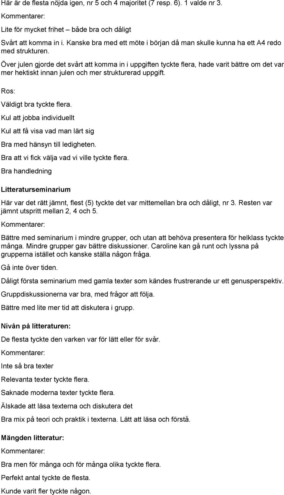 Över julen gjorde det svårt att komma in i uppgiften tyckte flera, hade varit bättre om det var mer hektiskt innan julen och mer strukturerad uppgift. Ros: Väldigt bra tyckte flera.