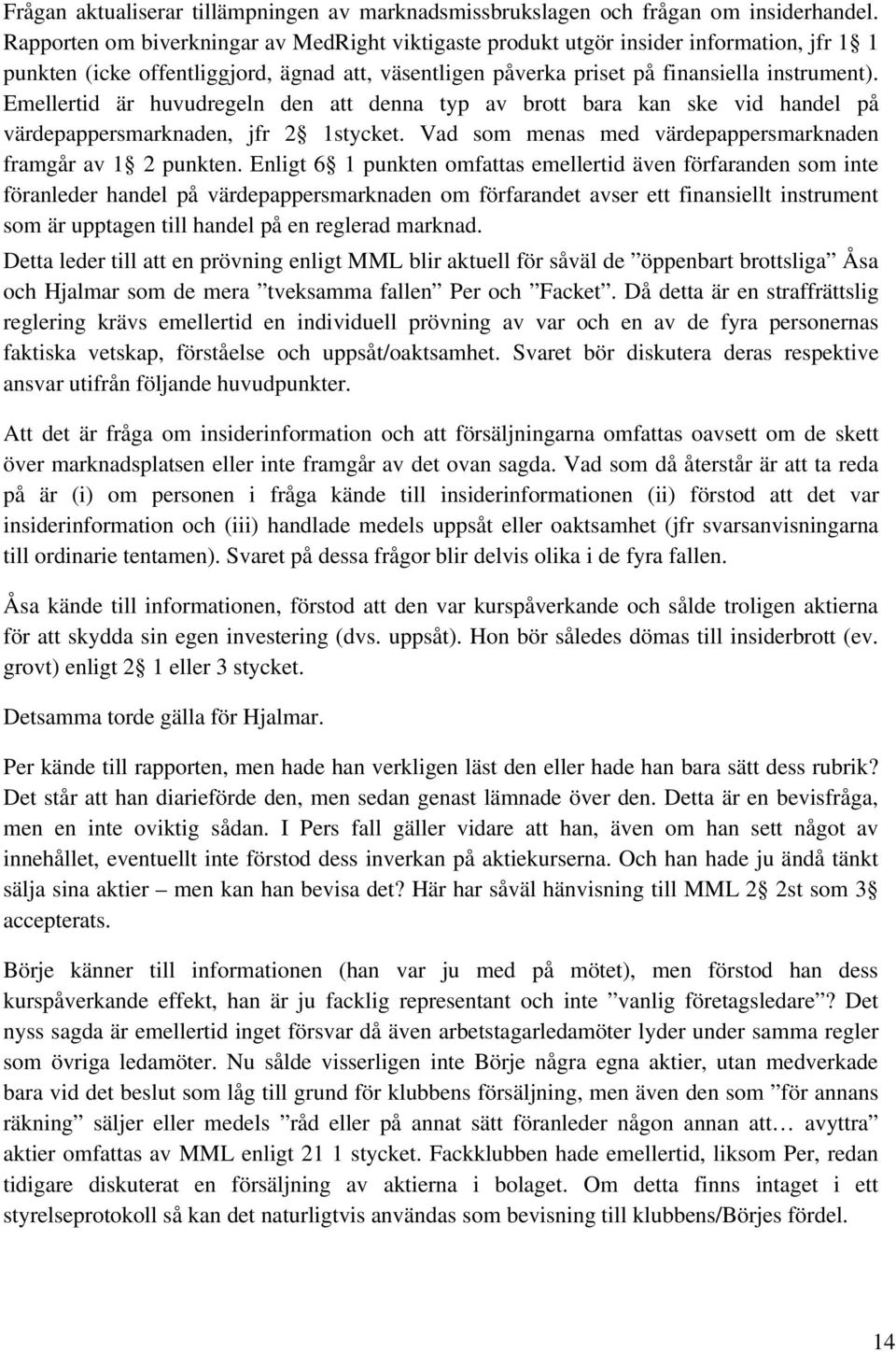 Emellertid är huvudregeln den att denna typ av brott bara kan ske vid handel på värdepappersmarknaden, jfr 2 1stycket. Vad som menas med värdepappersmarknaden framgår av 1 2 punkten.