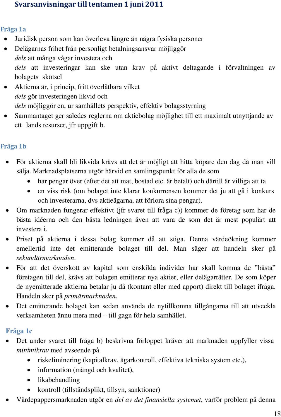 möjliggör en, ur samhällets perspektiv, effektiv bolagsstyrning Sammantaget ger således reglerna om aktiebolag möjlighet till ett maximalt utnyttjande av ett lands resurser, jfr uppgift b.