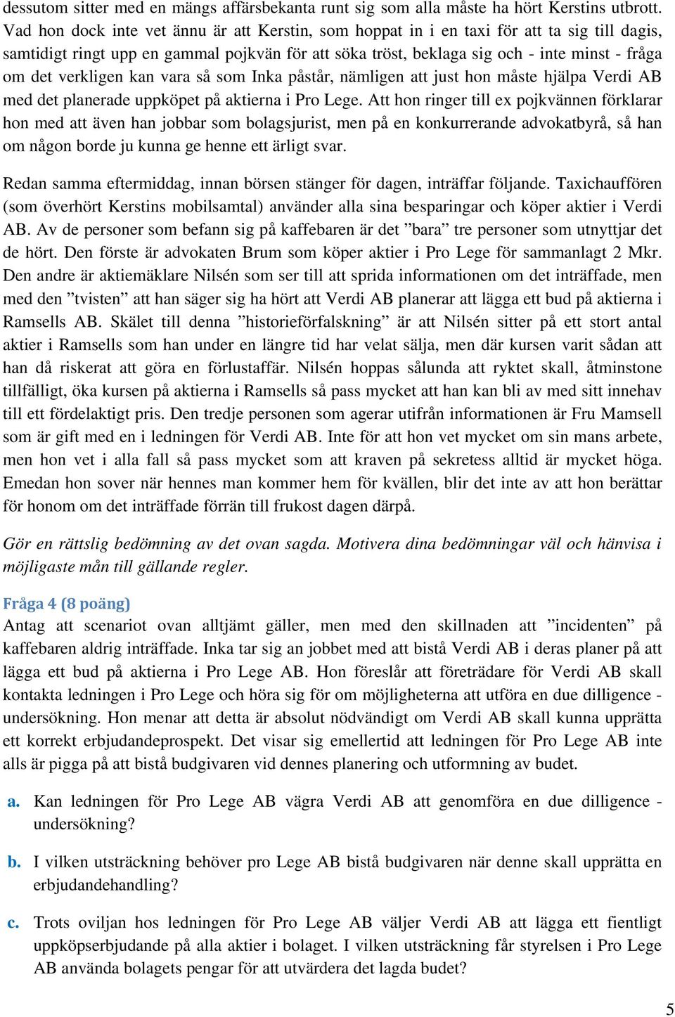 verkligen kan vara så som Inka påstår, nämligen att just hon måste hjälpa Verdi AB med det planerade uppköpet på aktierna i Pro Lege.