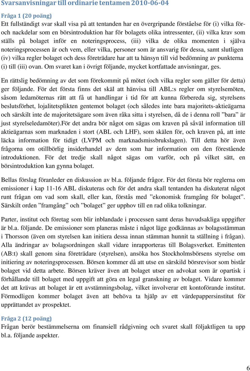 vilka, personer som är ansvarig för dessa, samt slutligen (iv) vilka regler bolaget och dess företrädare har att ta hänsyn till vid bedömning av punkterna (i) till (iii) ovan.