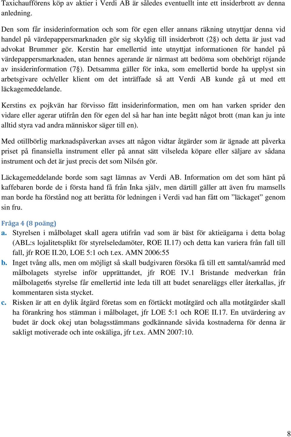 gör. Kerstin har emellertid inte utnyttjat informationen för handel på värdepappersmarknaden, utan hennes agerande är närmast att bedöma som obehörigt röjande av insiderinformation (7 ).