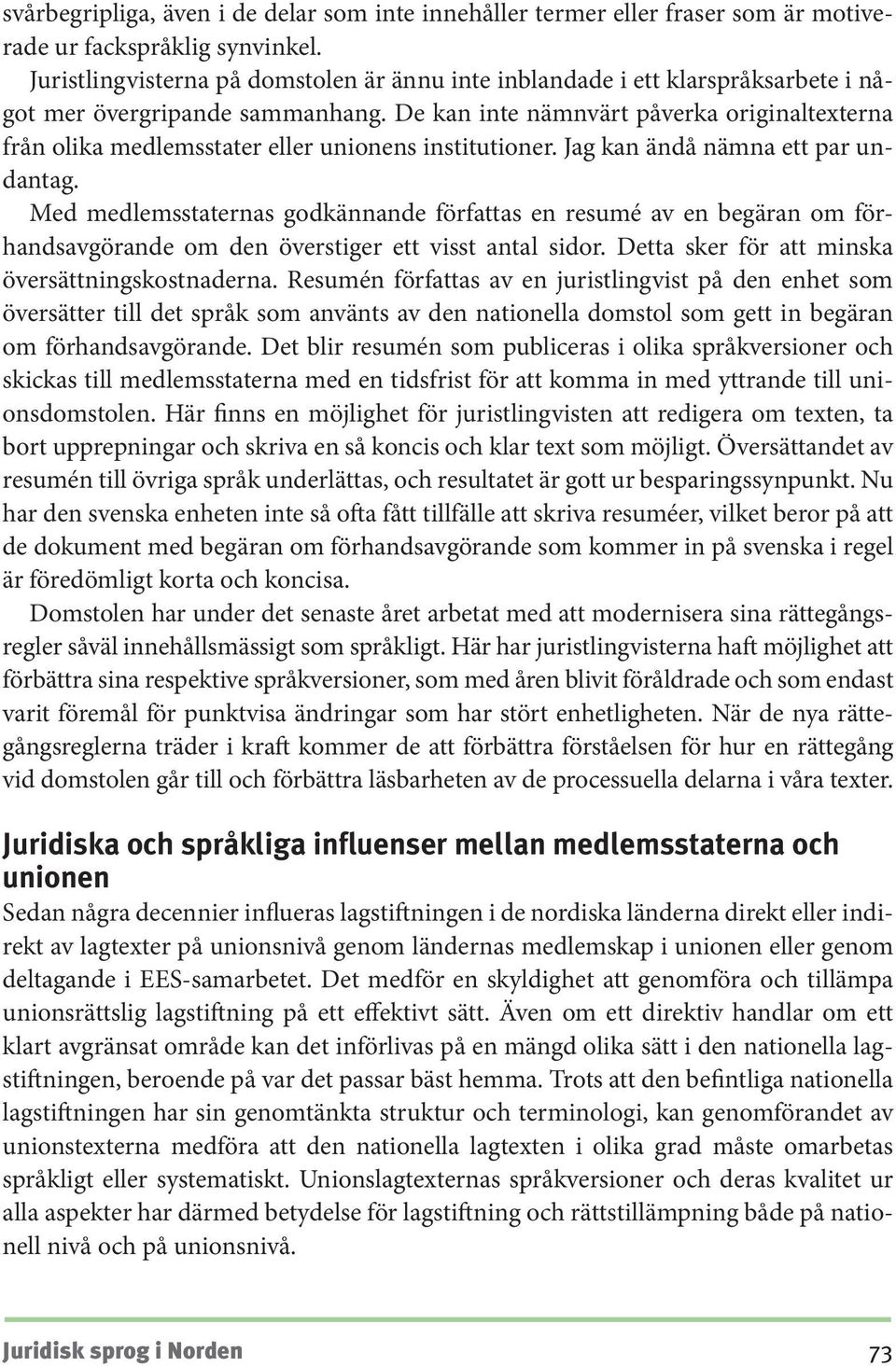 De kan inte nämnvärt påverka originaltexterna från olika medlemsstater eller unionens institutioner. Jag kan ändå nämna ett par undantag.