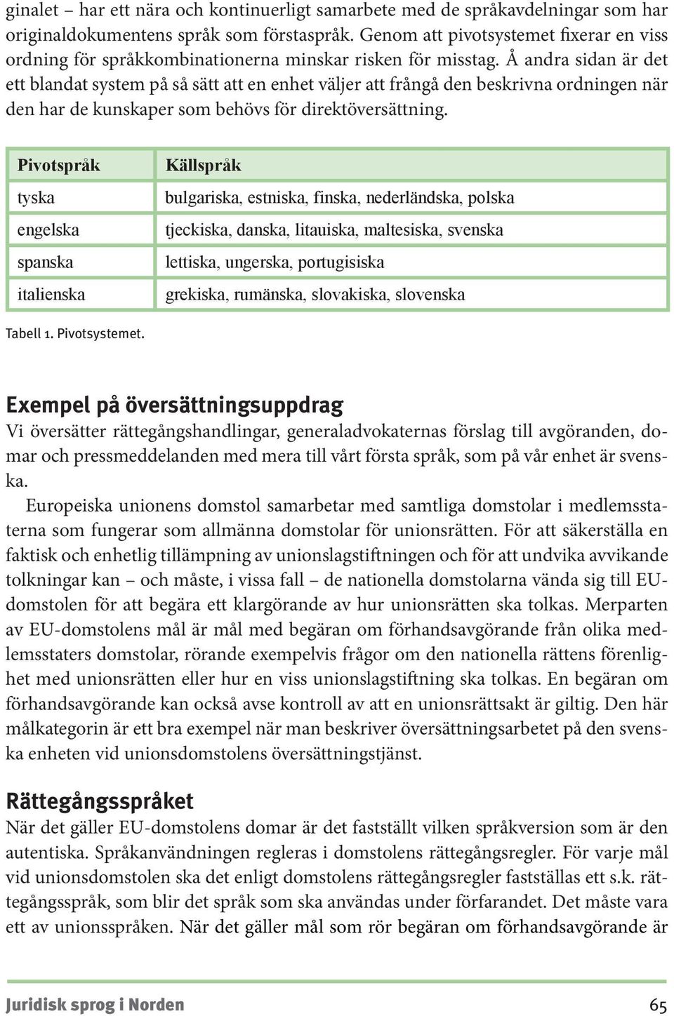 Å andra sidan är det ett blandat system på så sätt att en enhet väljer att frångå den beskrivna ordningen när den har de kunskaper som behövs för direktöversättning.