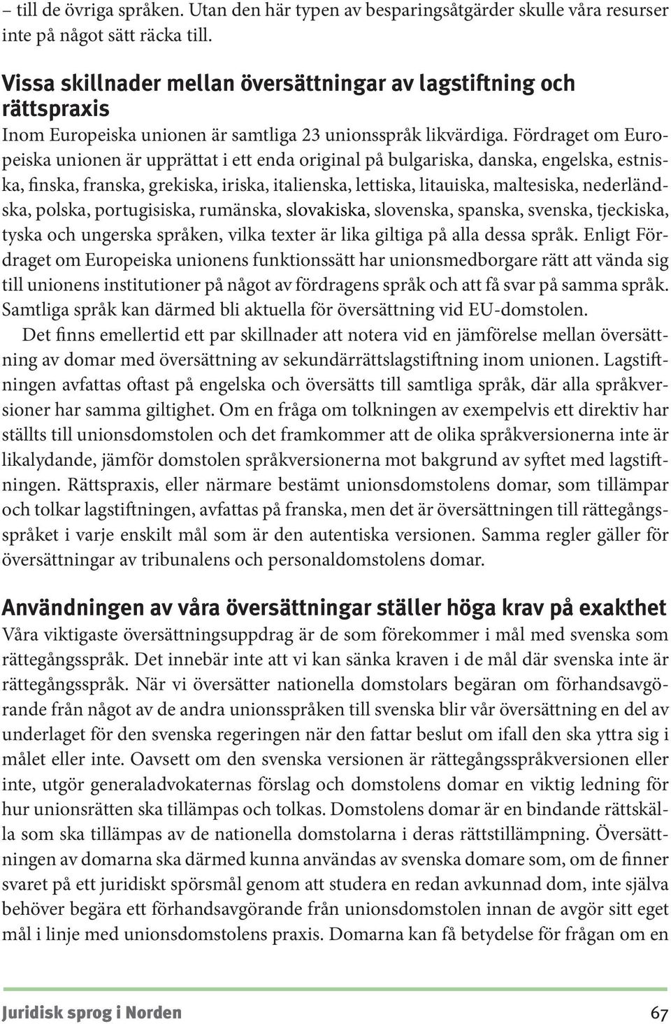 Fördraget om Europeiska unionen är upprättat i ett enda original på bulgariska, danska, engelska, estniska, finska, franska, grekiska, iriska, italienska, lettiska, litauiska, maltesiska,