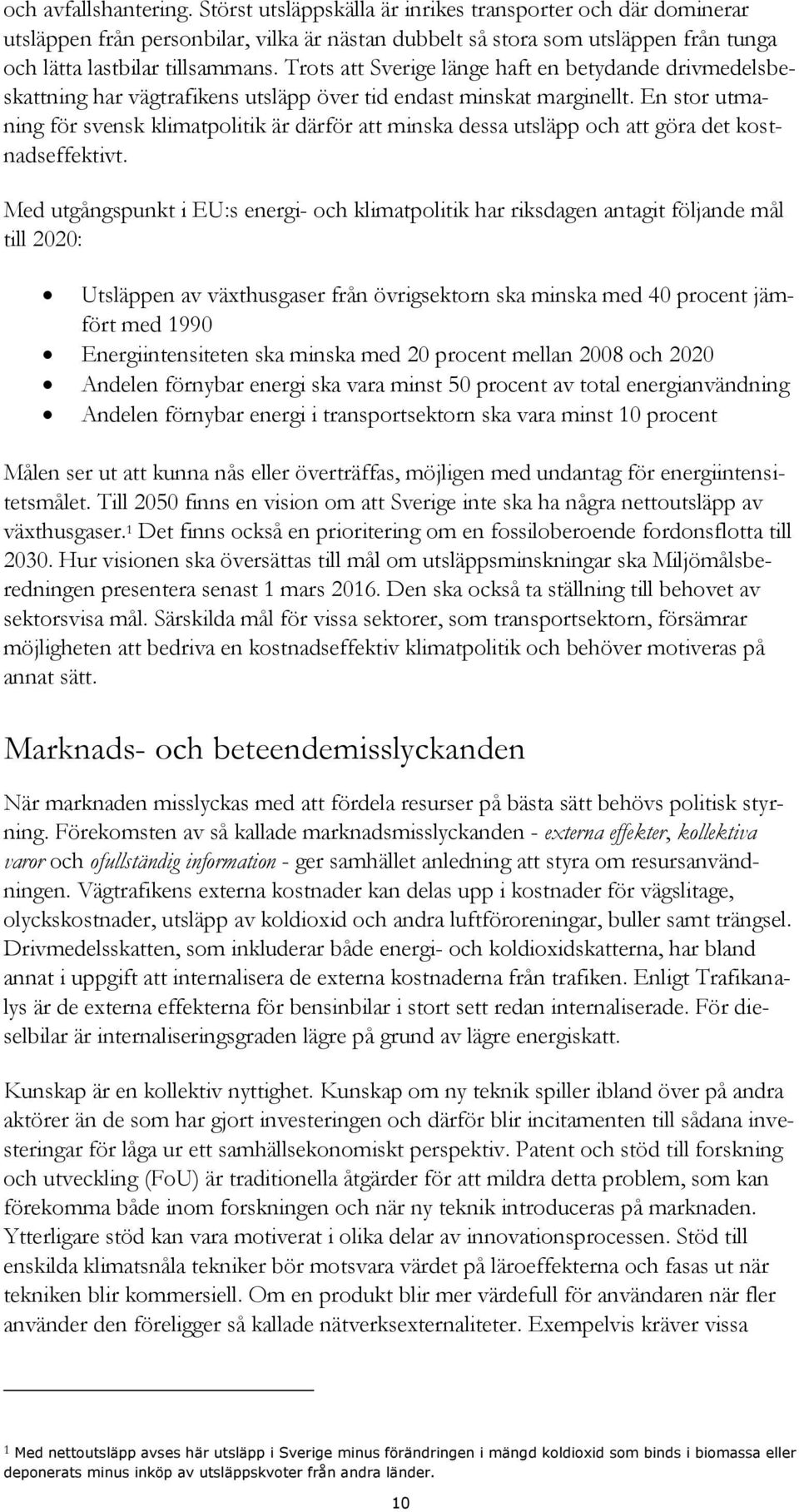 Trots att Sverige länge haft en betydande drivmedelsbeskattning har vägtrafikens utsläpp över tid endast minskat marginellt.