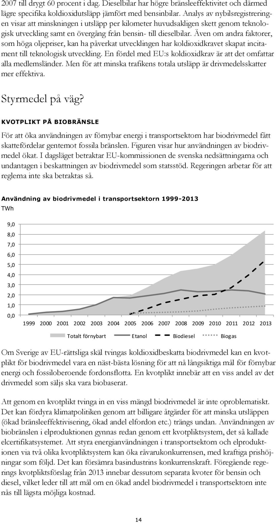 Även om andra faktorer, som höga oljepriser, kan ha påverkat utvecklingen har koldioxidkravet skapat incitament till teknologisk utveckling.