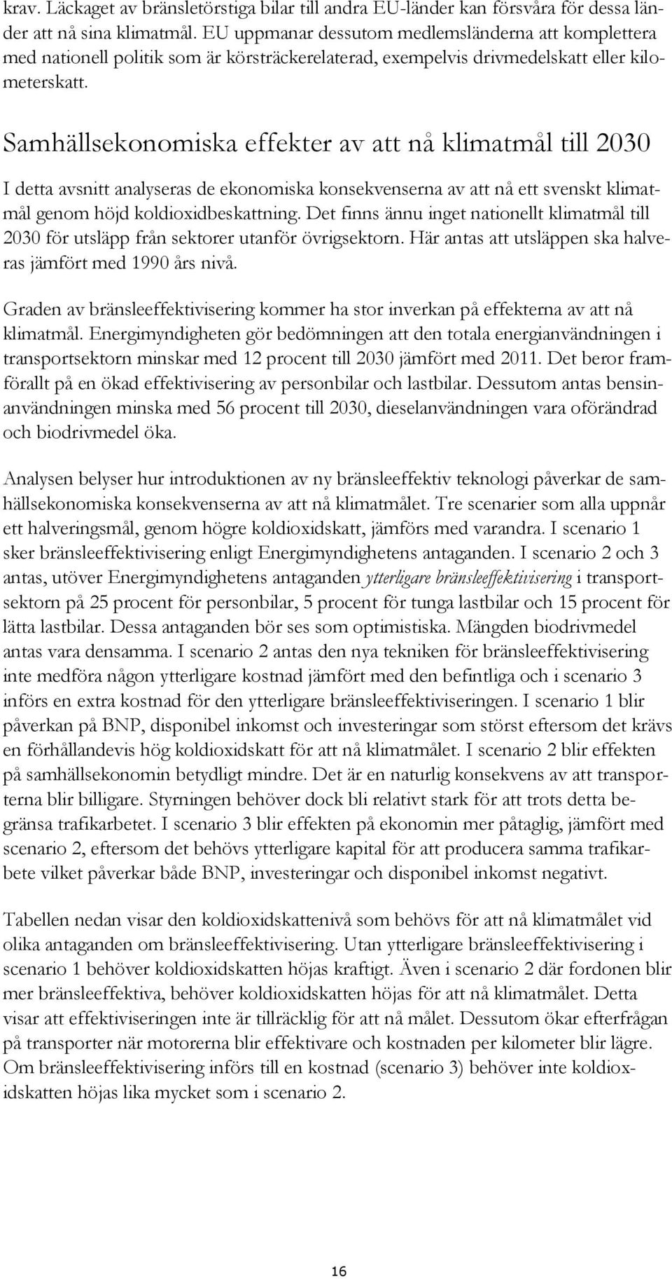 Samhällsekonomiska effekter av att nå klimatmål till 2030 I detta avsnitt analyseras de ekonomiska konsekvenserna av att nå ett svenskt klimatmål genom höjd koldioxidbeskattning.