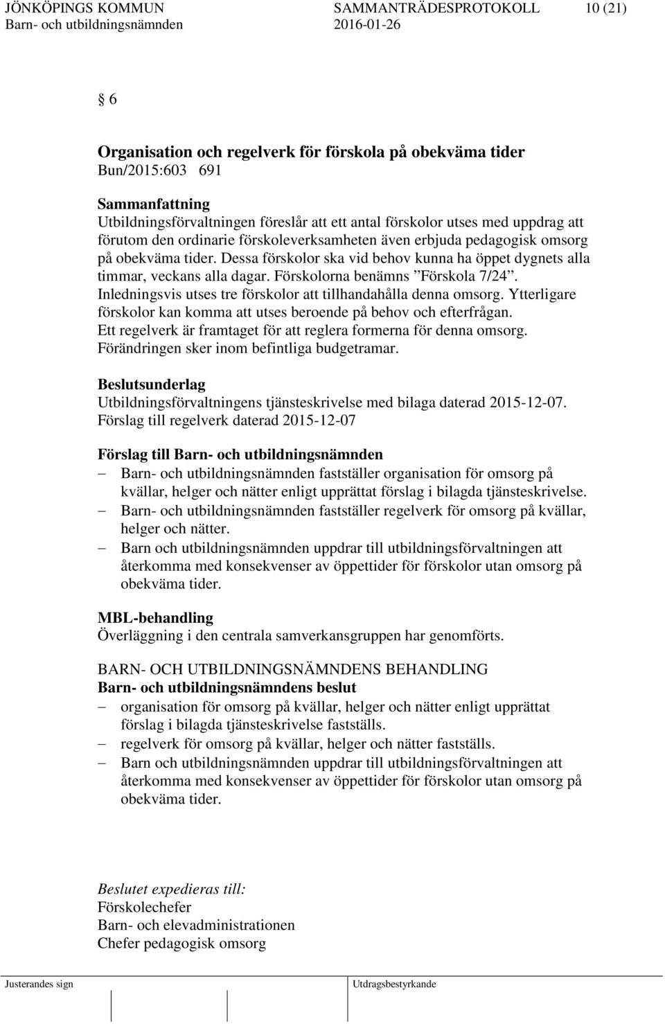 Inledningsvis utses tre förskolor att tillhandahålla denna omsorg. Ytterligare förskolor kan komma att utses beroende på behov och efterfrågan.