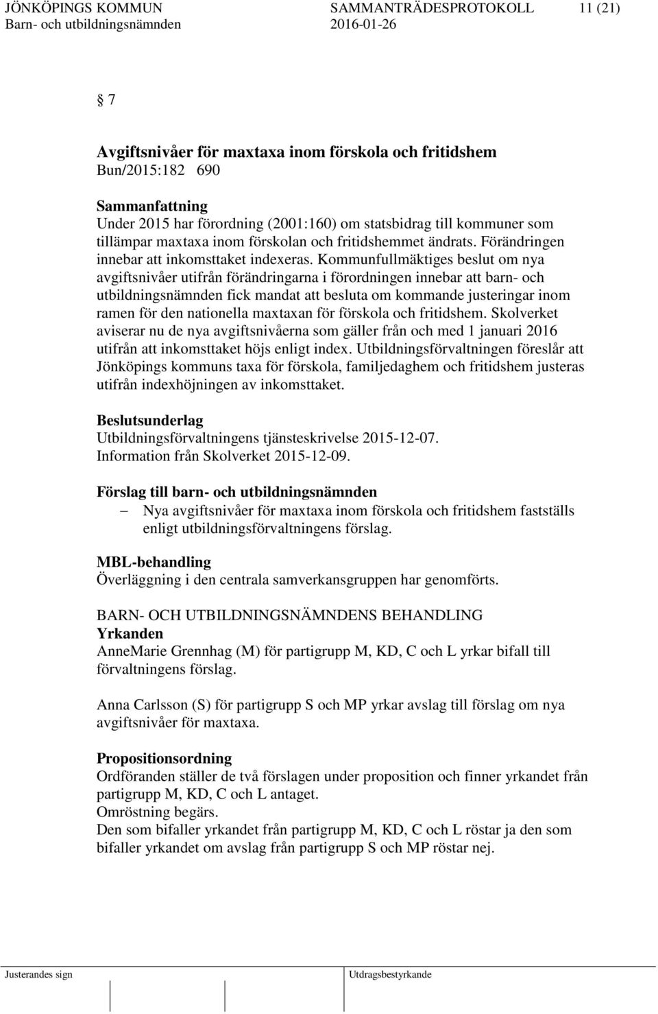 Kommunfullmäktiges beslut om nya avgiftsnivåer utifrån förändringarna i förordningen innebar att barn- och utbildningsnämnden fick mandat att besluta om kommande justeringar inom ramen för den