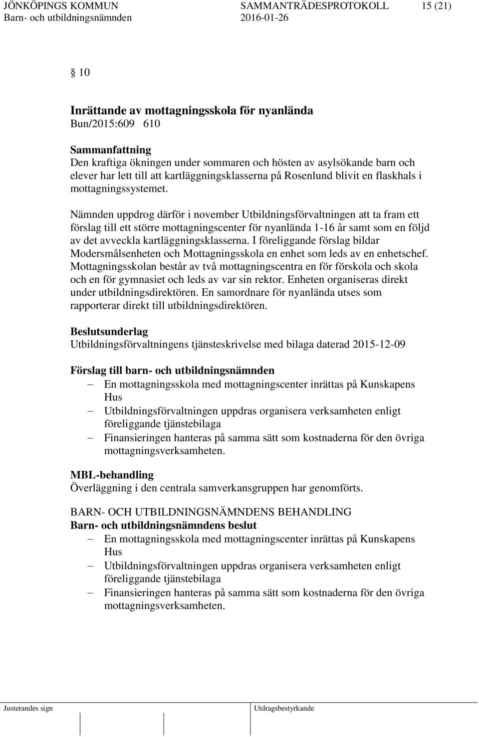 Nämnden uppdrog därför i november Utbildningsförvaltningen att ta fram ett förslag till ett större mottagningscenter för nyanlända 1-16 år samt som en följd av det avveckla kartläggningsklasserna.