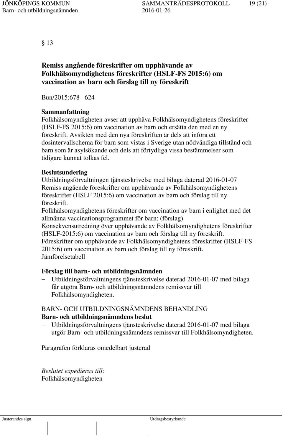 Avsikten med den nya föreskriften är dels att införa ett dosintervallschema för barn som vistas i Sverige utan nödvändiga tillstånd och barn som är asylsökande och dels att förtydliga vissa