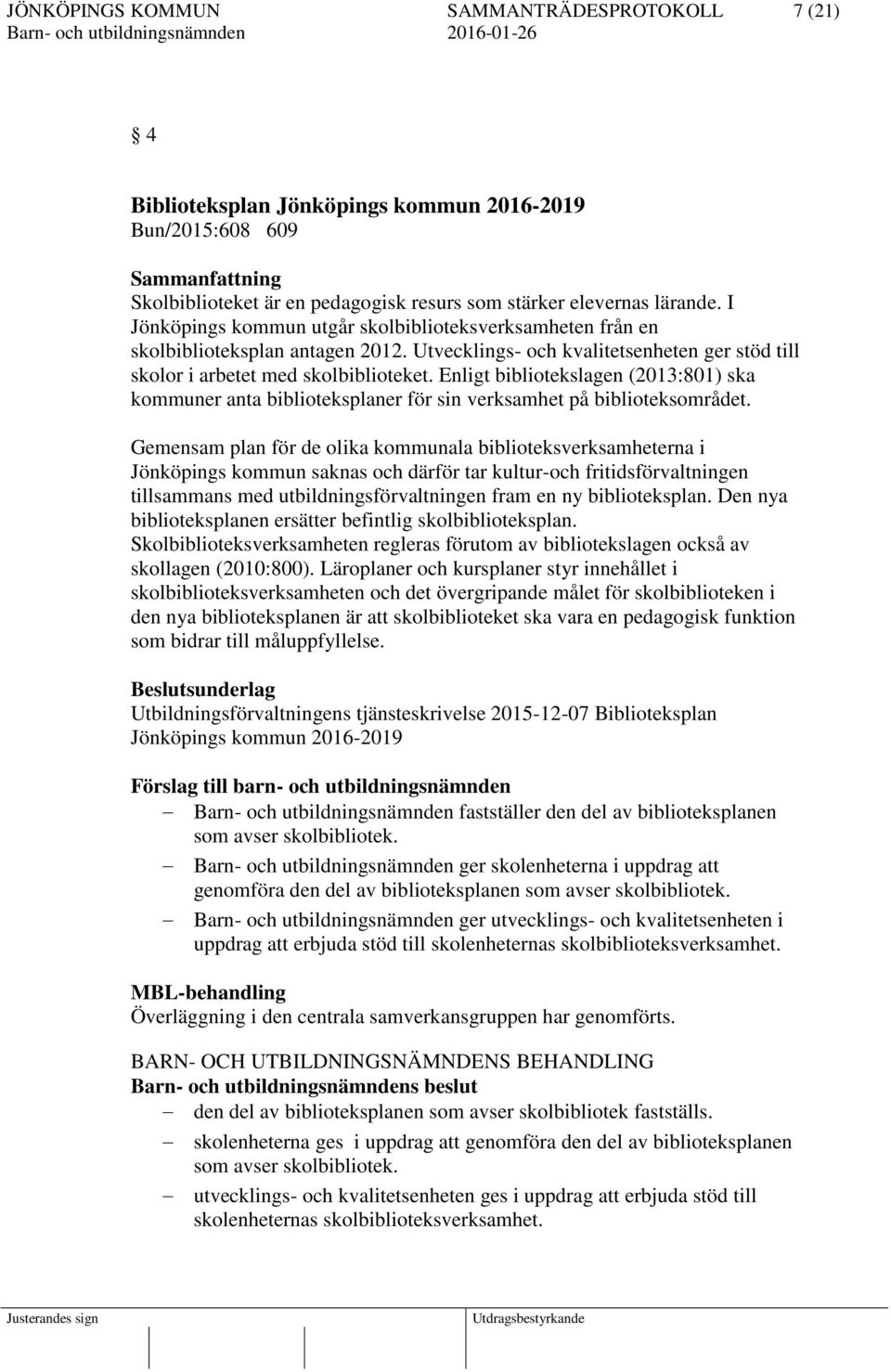 Enligt bibliotekslagen (2013:801) ska kommuner anta biblioteksplaner för sin verksamhet på biblioteksområdet.