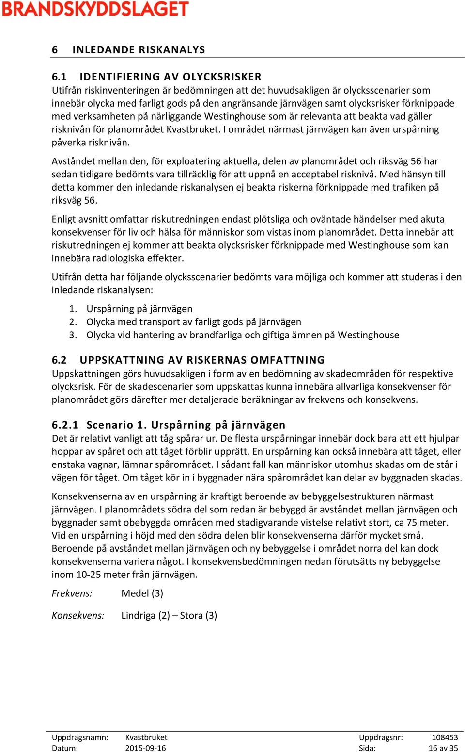 förknippade med verksamheten på närliggande Westinghouse som är relevanta att beakta vad gäller risknivån för planområdet Kvastbruket.