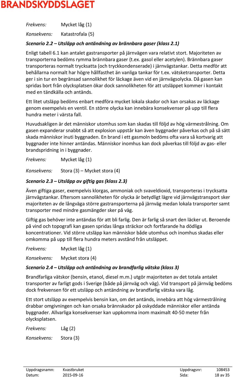 Detta medför att behållarna normalt har högre hållfasthet än vanliga tankar för t.ex. vätsketransporter. Detta ger i sin tur en begränsad sannolikhet för läckage även vid en järnvägsolycka.