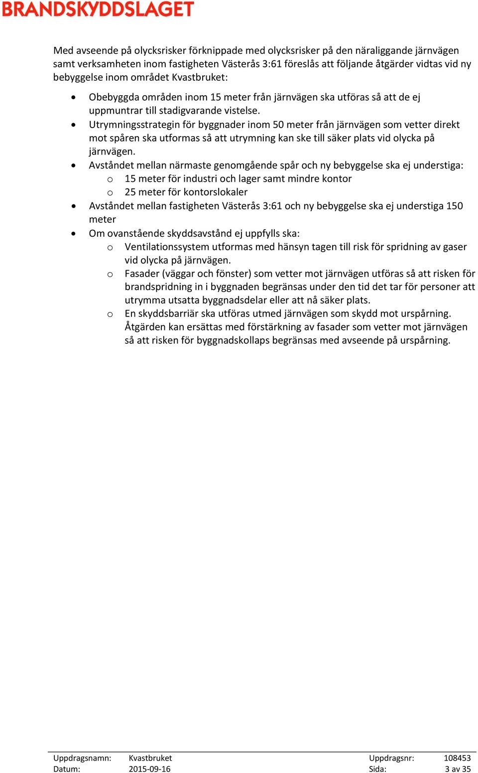 Utrymningsstrategin för byggnader inom 50 meter från järnvägen som vetter direkt mot spåren ska utformas så att utrymning kan ske till säker plats vid olycka på järnvägen.