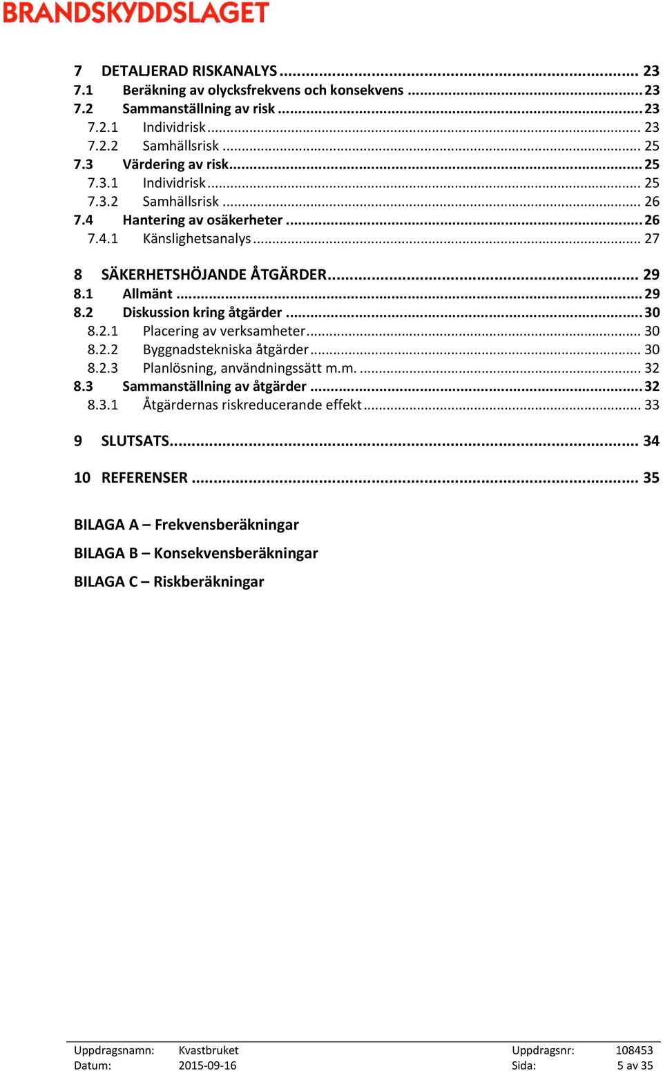 .. 30 8.2.1 Placering av verksamheter... 30 8.2.2 Byggnadstekniska åtgärder... 30 8.2.3 Planlösning, användningssätt m.m.... 32 8.3 Sammanställning av åtgärder... 32 8.3.1 Åtgärdernas riskreducerande effekt.