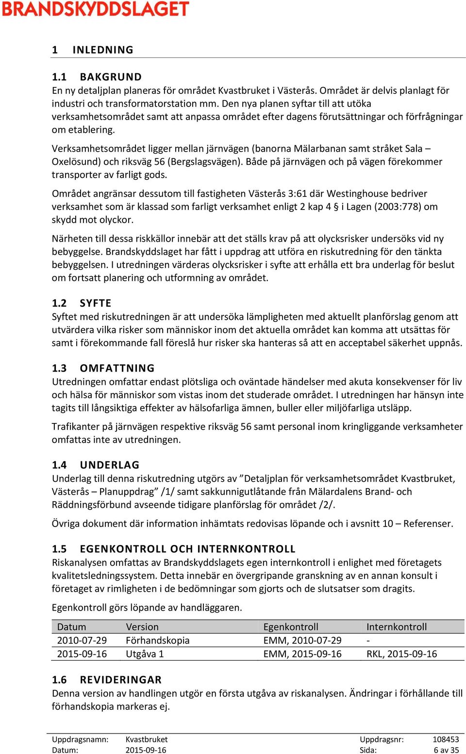 Verksamhetsområdet ligger mellan järnvägen (banorna Mälarbanan samt stråket Sala Oxelösund) och riksväg 56 (Bergslagsvägen). Både på järnvägen och på vägen förekommer transporter av farligt gods.