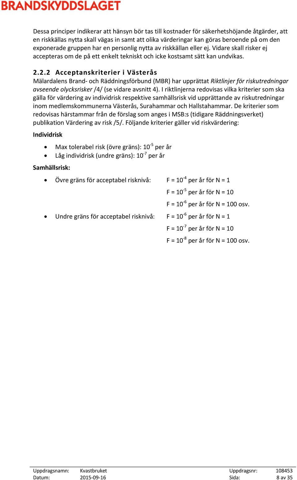 2.2 Acceptanskriterier i Västerås Mälardalens Brand och Räddningsförbund (MBR) har upprättat Riktlinjer för riskutredningar avseende olycksrisker /4/ (se vidare avsnitt 4).