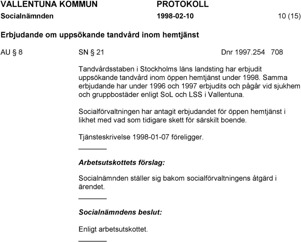 Samma erbjudande har under 1996 och 1997 erbjudits och pågår vid sjukhem och gruppbostäder enligt SoL och LSS i Vallentuna.