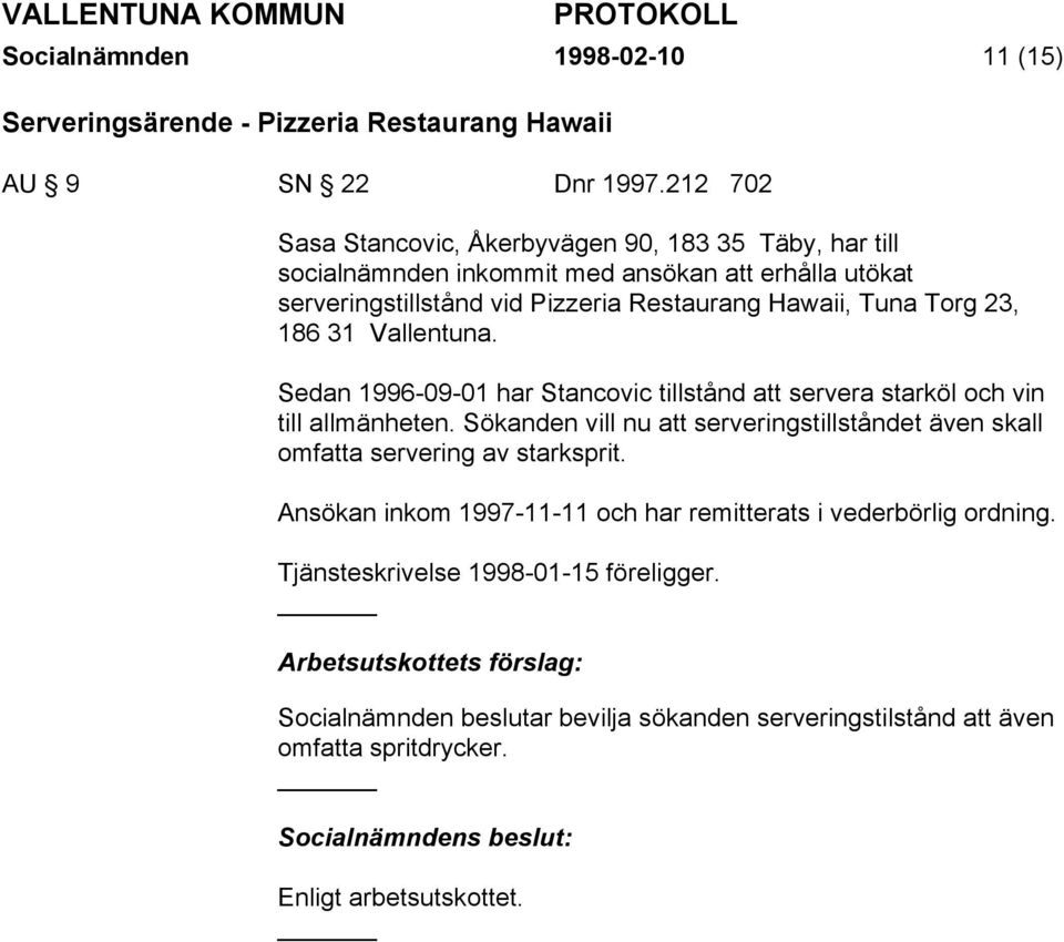 Tuna Torg 23, 186 31 Vallentuna. Sedan 1996-09-01 har Stancovic tillstånd att servera starköl och vin till allmänheten.