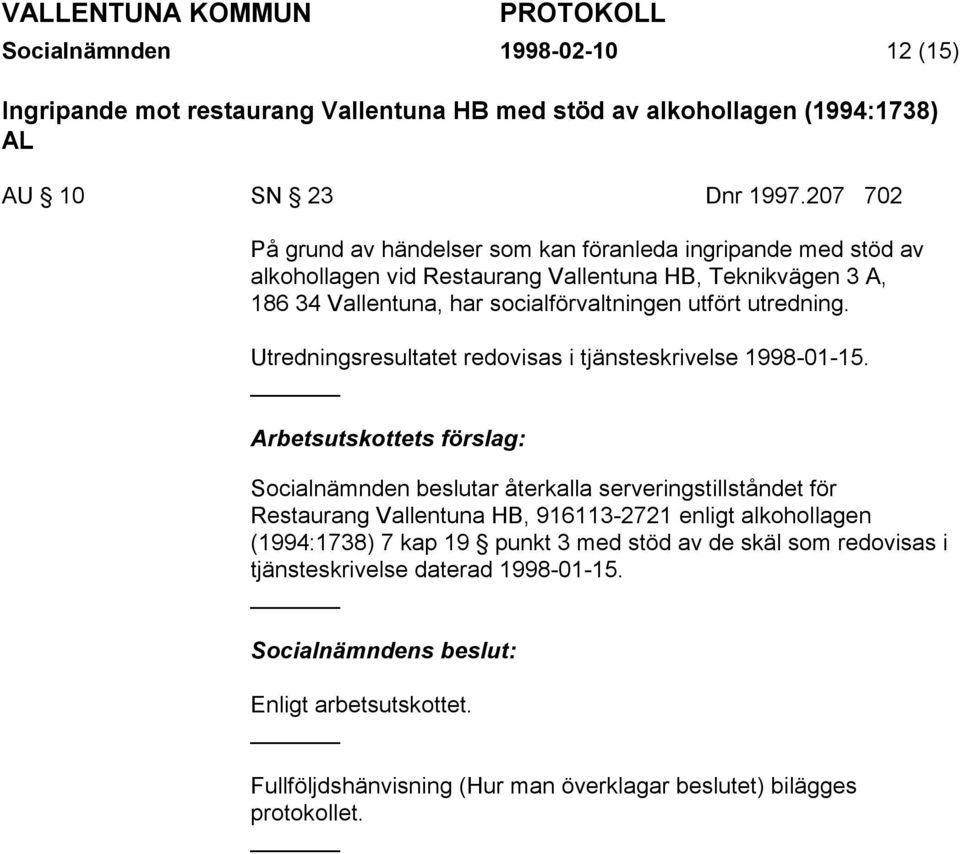 socialförvaltningen utfört utredning. Utredningsresultatet redovisas i tjänsteskrivelse 1998-01-15.