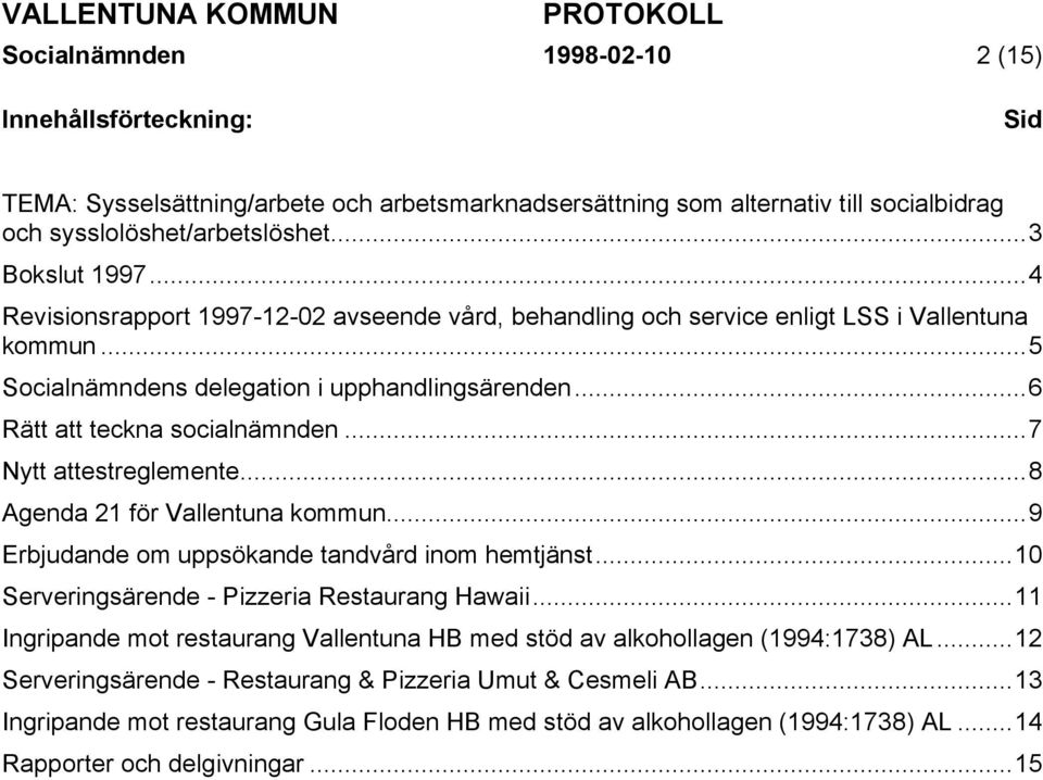 ..7 Nytt attestreglemente...8 Agenda 21 för Vallentuna kommun...9 Erbjudande om uppsökande tandvård inom hemtjänst...10 Serveringsärende - Pizzeria Restaurang Hawaii.