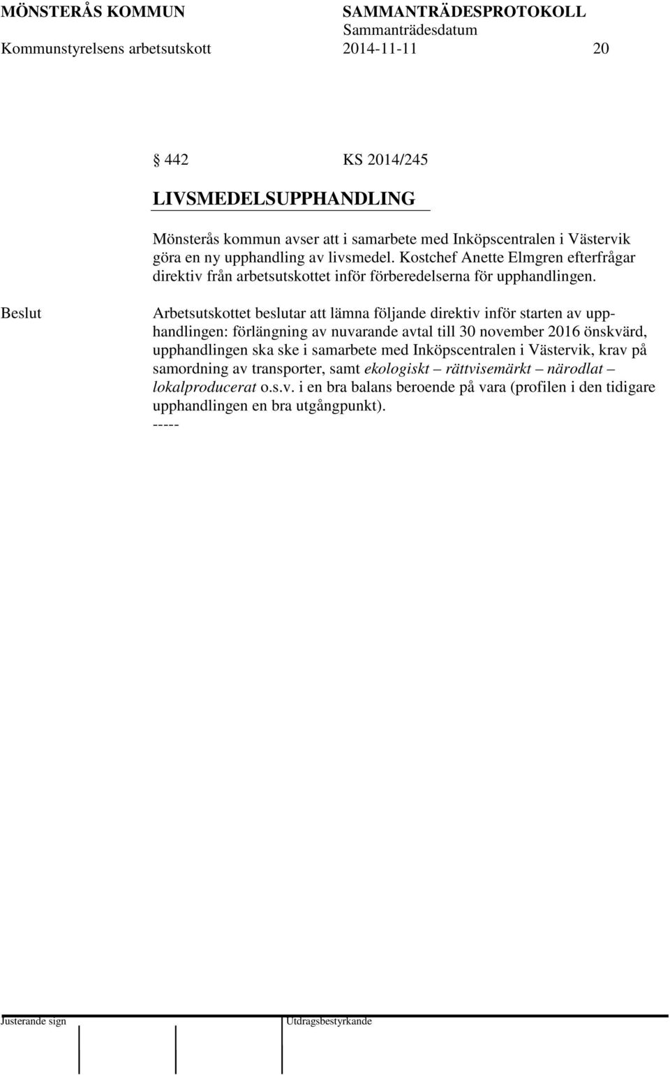 Arbetsutskottet beslutar att lämna följande direktiv inför starten av upphandlingen: förlängning av nuvarande avtal till 30 november 2016 önskvärd, upphandlingen ska ske i