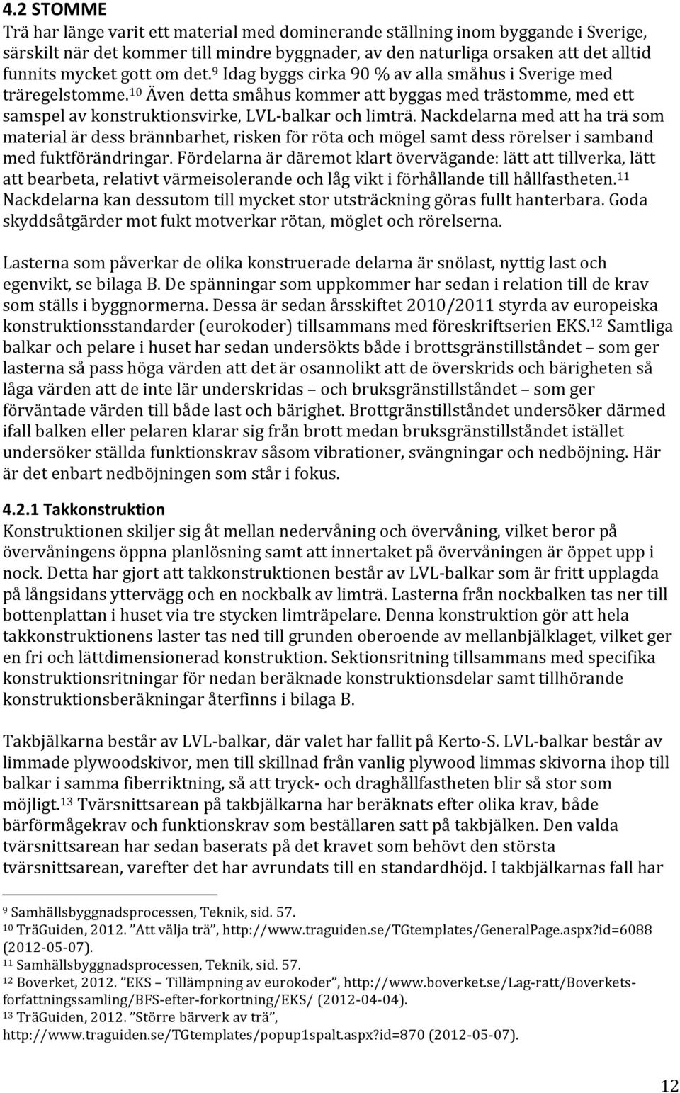 nackdelarnamedatthaträsom materialärdessbrännbarhet,riskenförrötaochmögelsamtdessrörelserisamband medfuktförändringar.