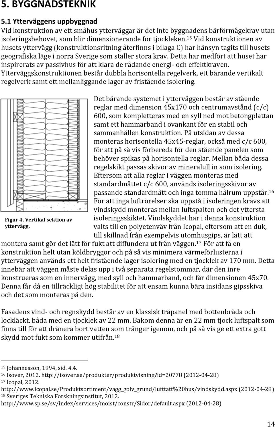 dettaharmedförtatthusethar inspireratsavpassivhusförattklaraderådandeenergi`ocheffektkraven.