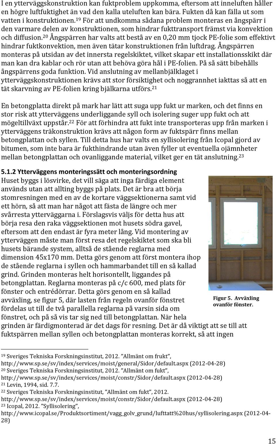 20 Ångspärrenharvaltsattbeståaven0,20mmtjockPE`foliesomeffektivt hindrarfuktkonvektion,menäventätarkonstruktionenfrånluftdrag.