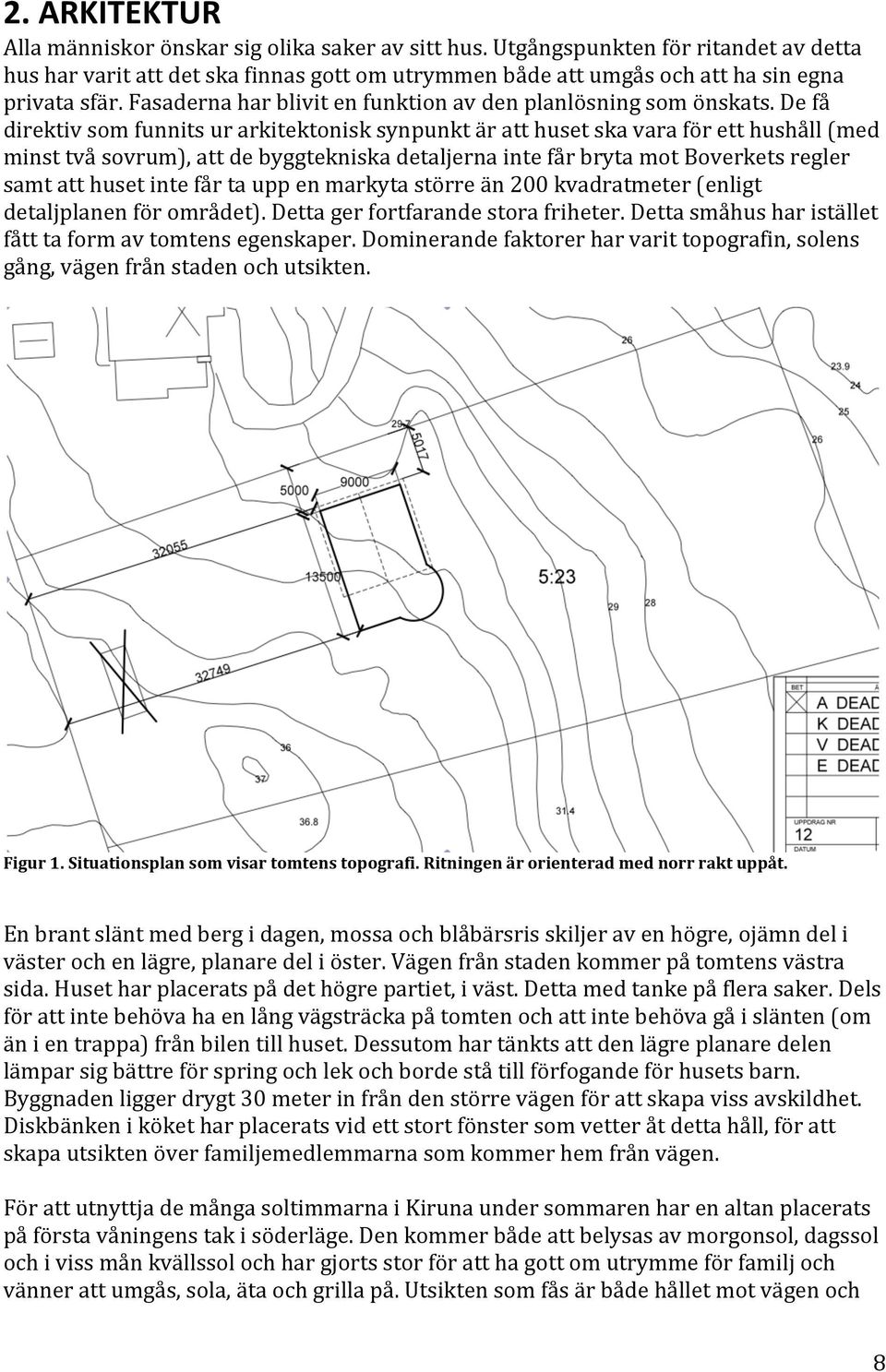 defå direktivsomfunnitsurarkitektonisksynpunktäratthusetskavaraföretthushåll(med minsttvåsovrum),attdebyggtekniskadetaljernaintefårbrytamotboverketsregler