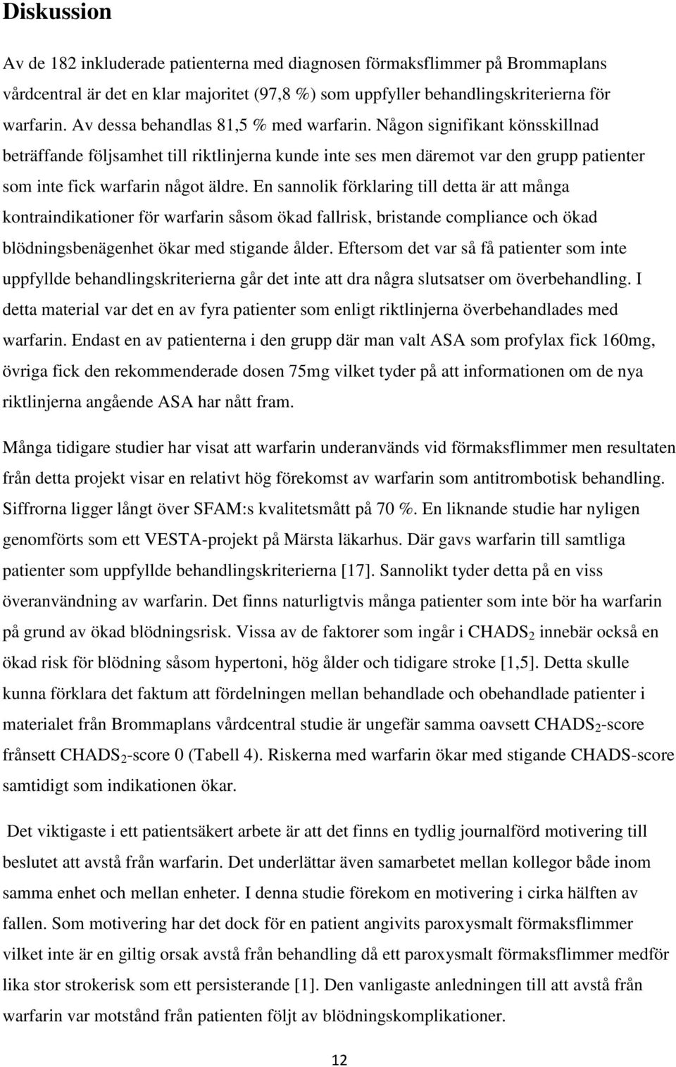 En sannolik förklaring till detta är att många kontraindikationer för warfarin såsom ökad fallrisk, bristande compliance och ökad blödningsbenägenhet ökar med stigande ålder.