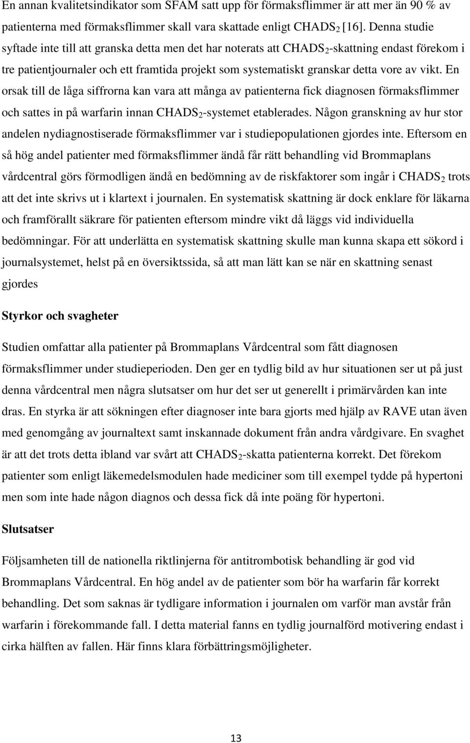 vikt. En orsak till de låga siffrorna kan vara att många av patienterna fick diagnosen förmaksflimmer och sattes in på warfarin innan CHADS 2 -systemet etablerades.