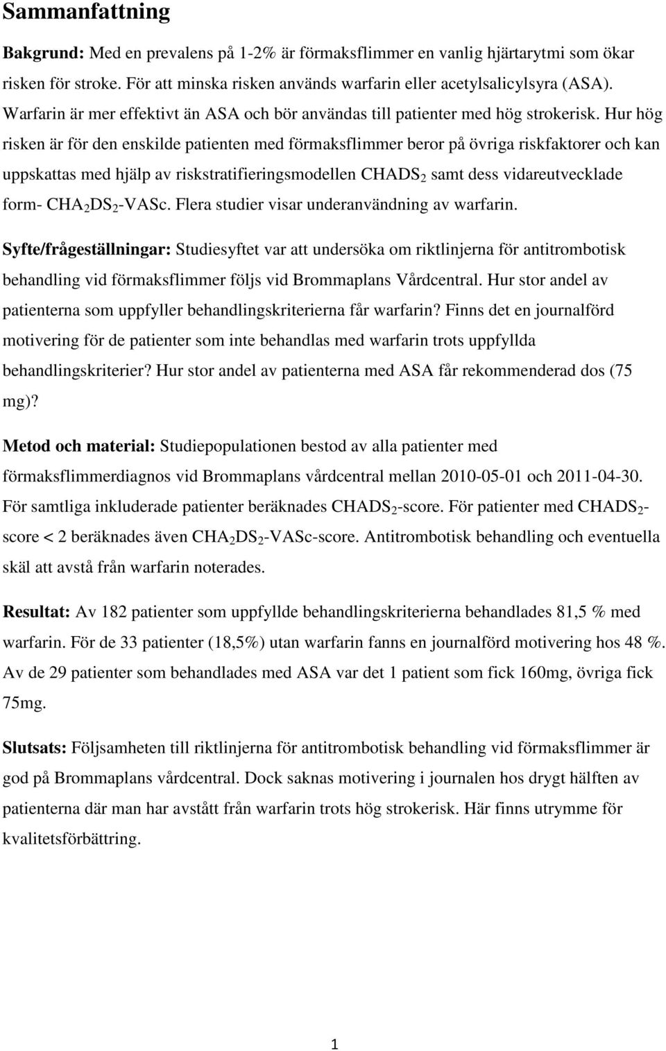 Hur hög risken är för den enskilde patienten med förmaksflimmer beror på övriga riskfaktorer och kan uppskattas med hjälp av riskstratifieringsmodellen CHADS 2 samt dess vidareutvecklade form- CHA 2