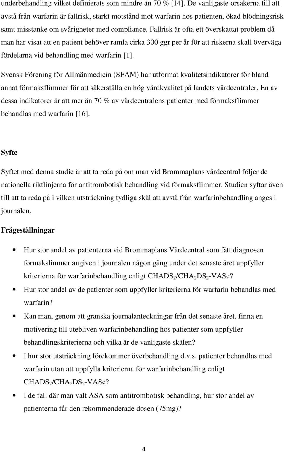 Fallrisk är ofta ett överskattat problem då man har visat att en patient behöver ramla cirka 300 ggr per år för att riskerna skall överväga fördelarna vid behandling med warfarin [1].